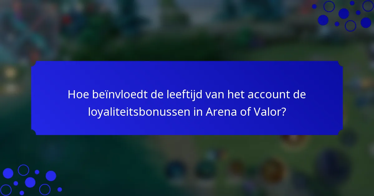 Hoe beïnvloedt de leeftijd van het account de loyaliteitsbonussen in Arena of Valor?