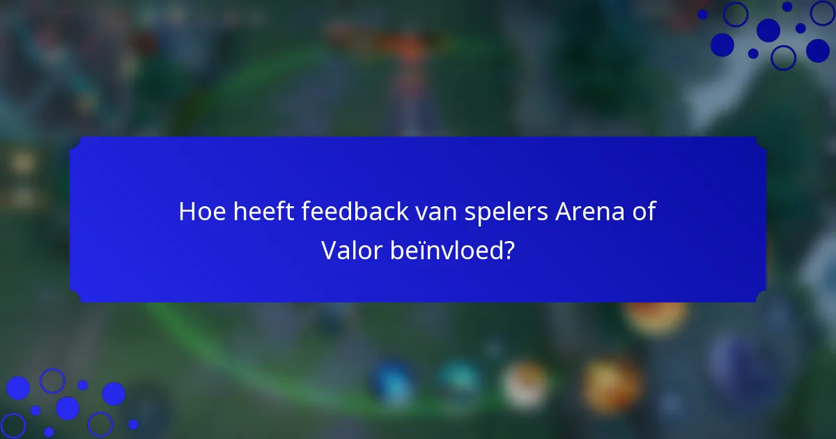 Hoe heeft feedback van spelers Arena of Valor beïnvloed?