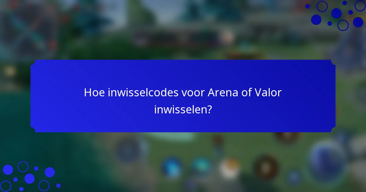 Hoe inwisselcodes voor Arena of Valor inwisselen?
