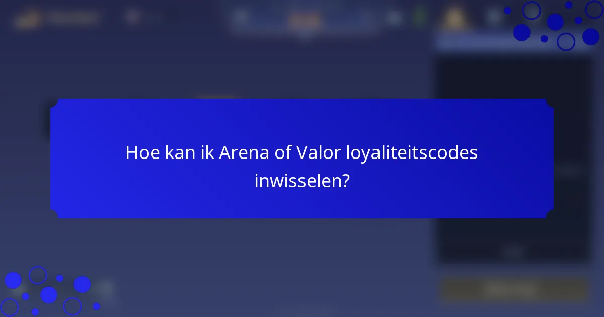 Hoe kan ik Arena of Valor loyaliteitscodes inwisselen?