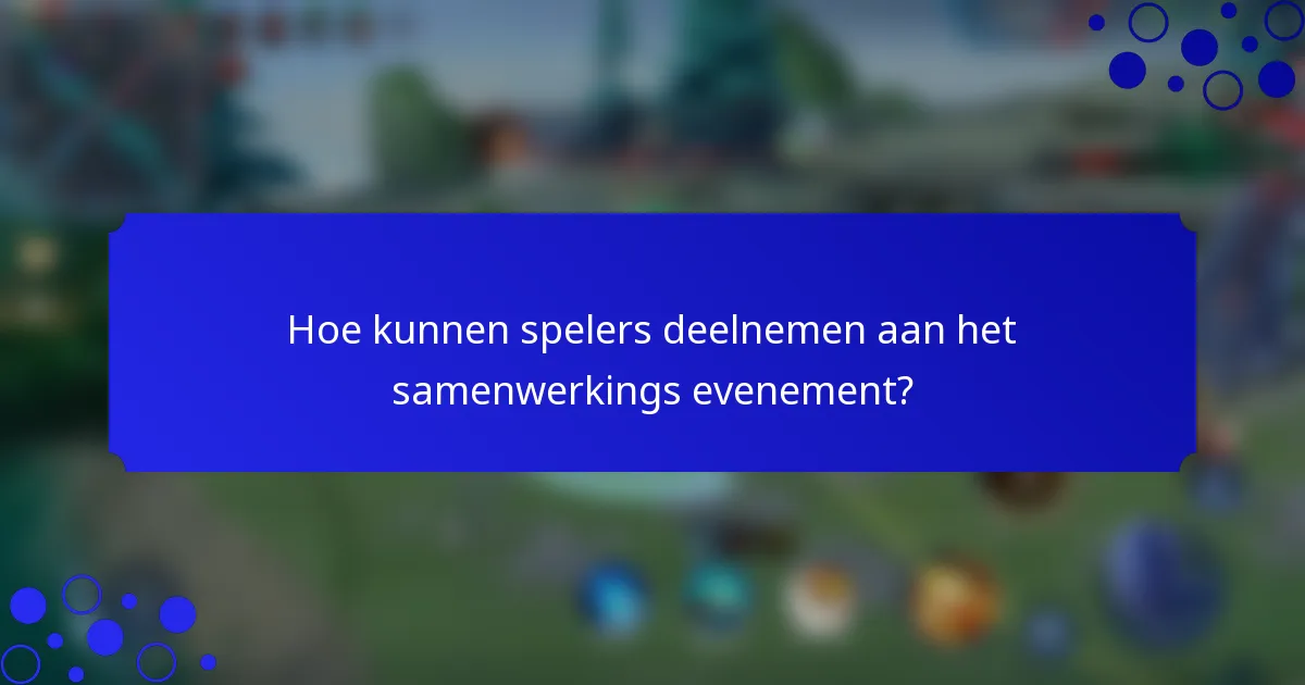 Hoe kunnen spelers deelnemen aan het samenwerkings evenement?