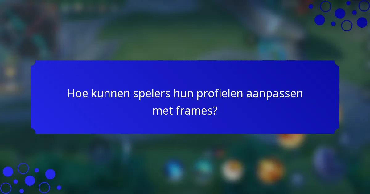 Hoe kunnen spelers hun profielen aanpassen met frames?