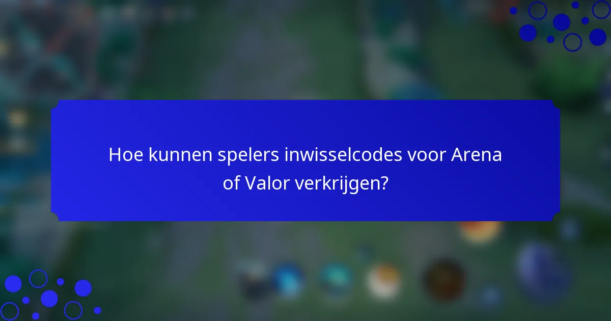 Hoe kunnen spelers inwisselcodes voor Arena of Valor verkrijgen?