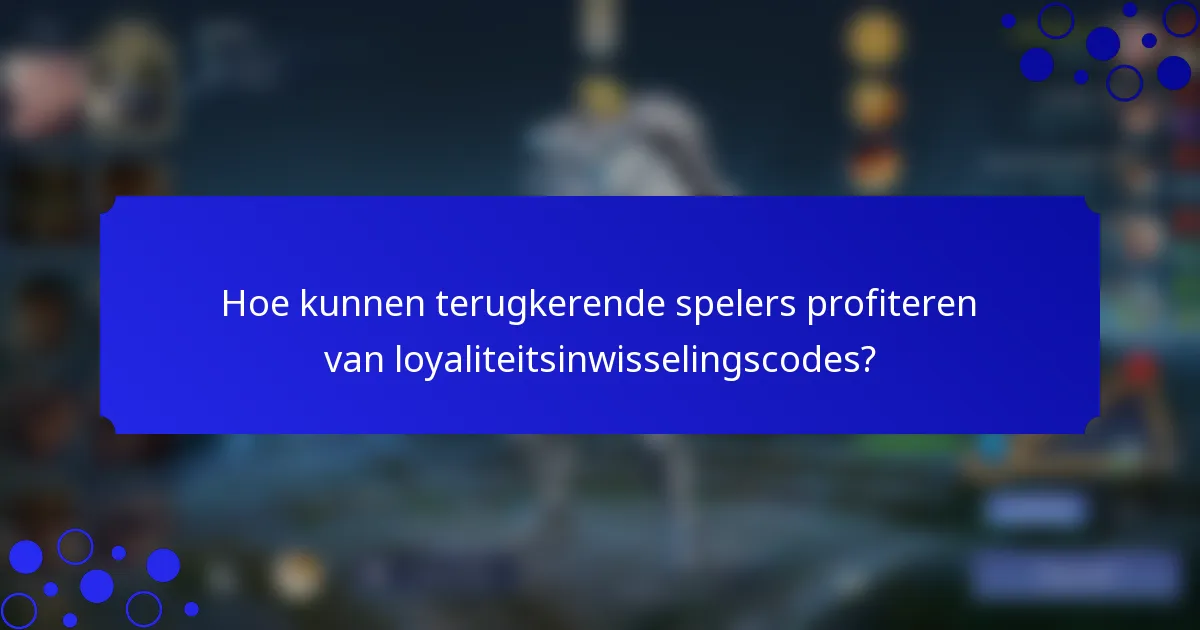 Hoe kunnen terugkerende spelers profiteren van loyaliteitsinwisselingscodes?