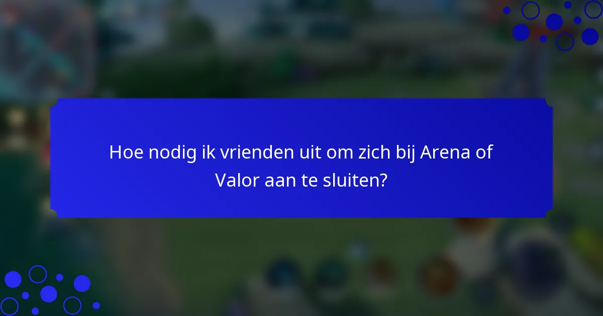 Hoe nodig ik vrienden uit om zich bij Arena of Valor aan te sluiten?