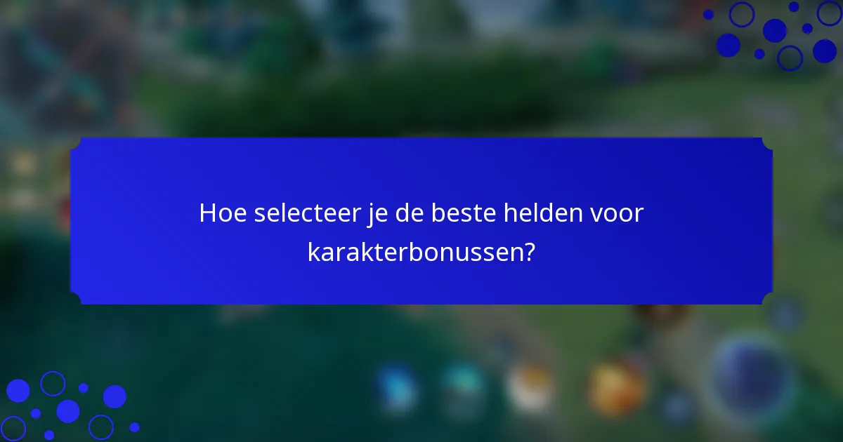 Hoe selecteer je de beste helden voor karakterbonussen?