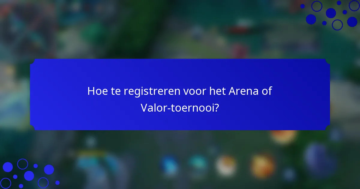 Hoe te registreren voor het Arena of Valor-toernooi?