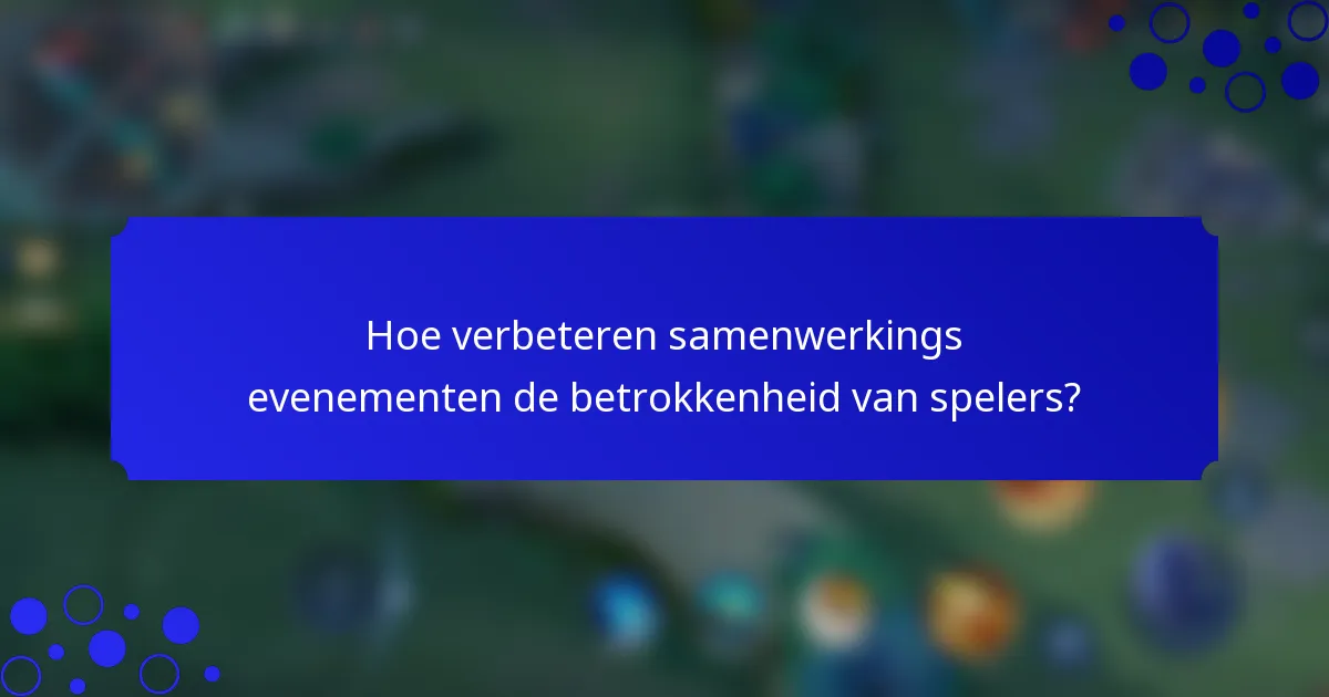 Hoe verbeteren samenwerkings evenementen de betrokkenheid van spelers?