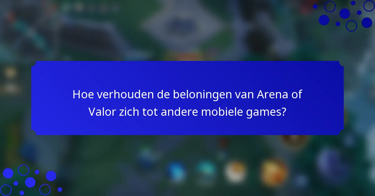 Hoe verhouden de beloningen van Arena of Valor zich tot andere mobiele games?
