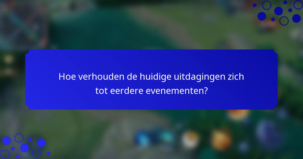 Hoe verhouden de huidige uitdagingen zich tot eerdere evenementen?