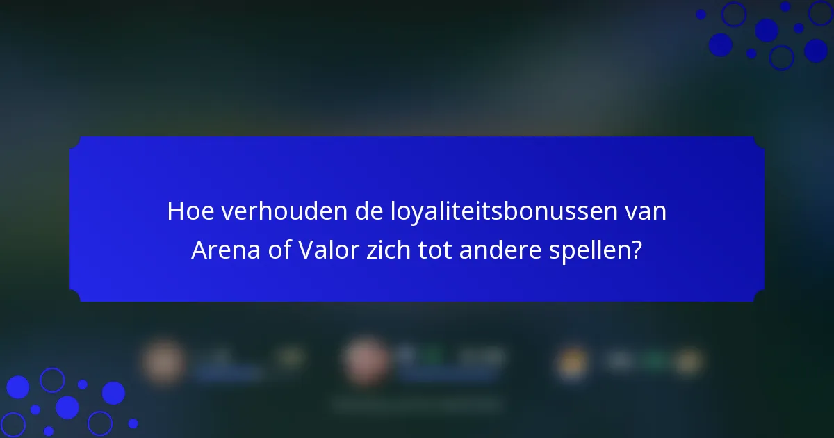 Hoe verhouden de loyaliteitsbonussen van Arena of Valor zich tot andere spellen?