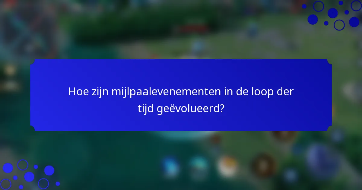Hoe zijn mijlpaalevenementen in de loop der tijd geëvolueerd?