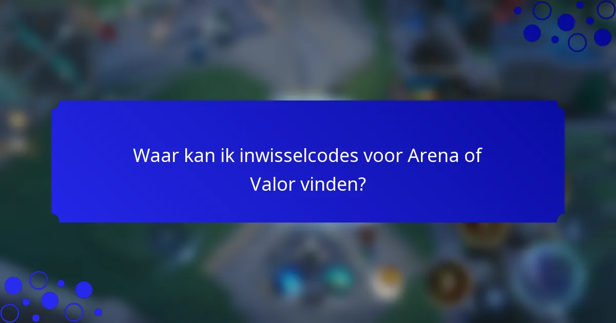 Waar kan ik inwisselcodes voor Arena of Valor vinden?