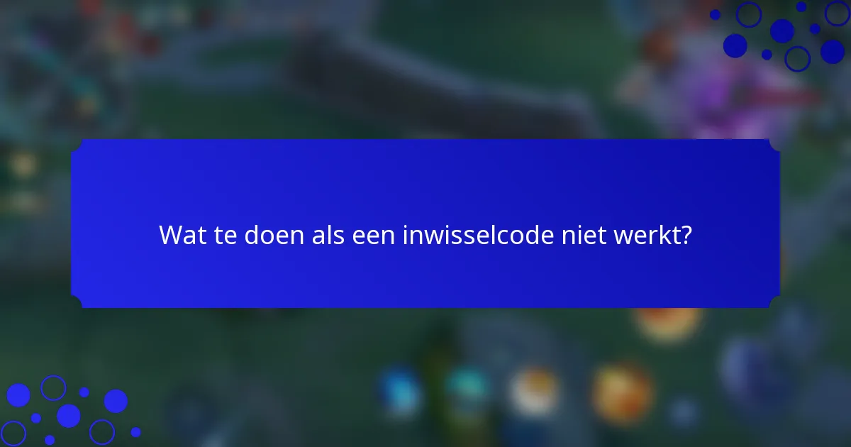 Wat te doen als een inwisselcode niet werkt?