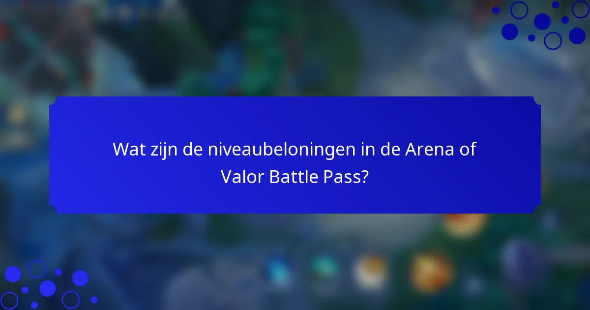 Wat zijn de niveaubeloningen in de Arena of Valor Battle Pass?