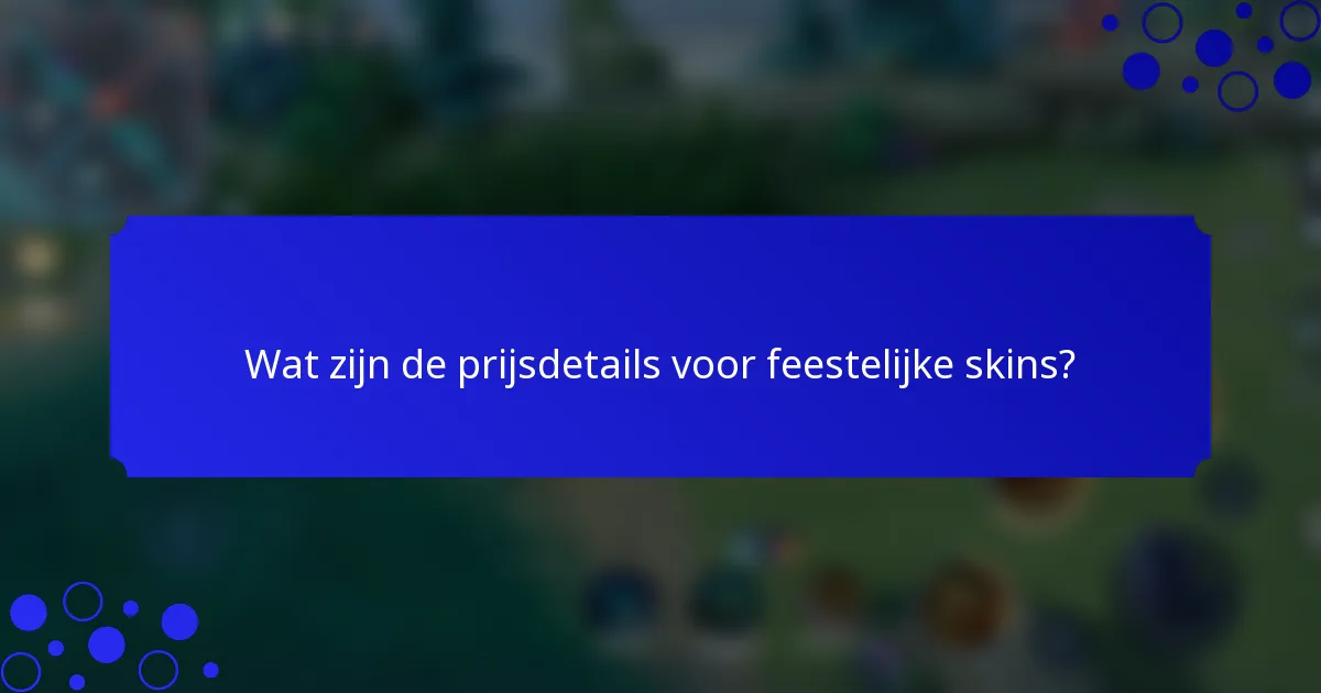Wat zijn de prijsdetails voor feestelijke skins?