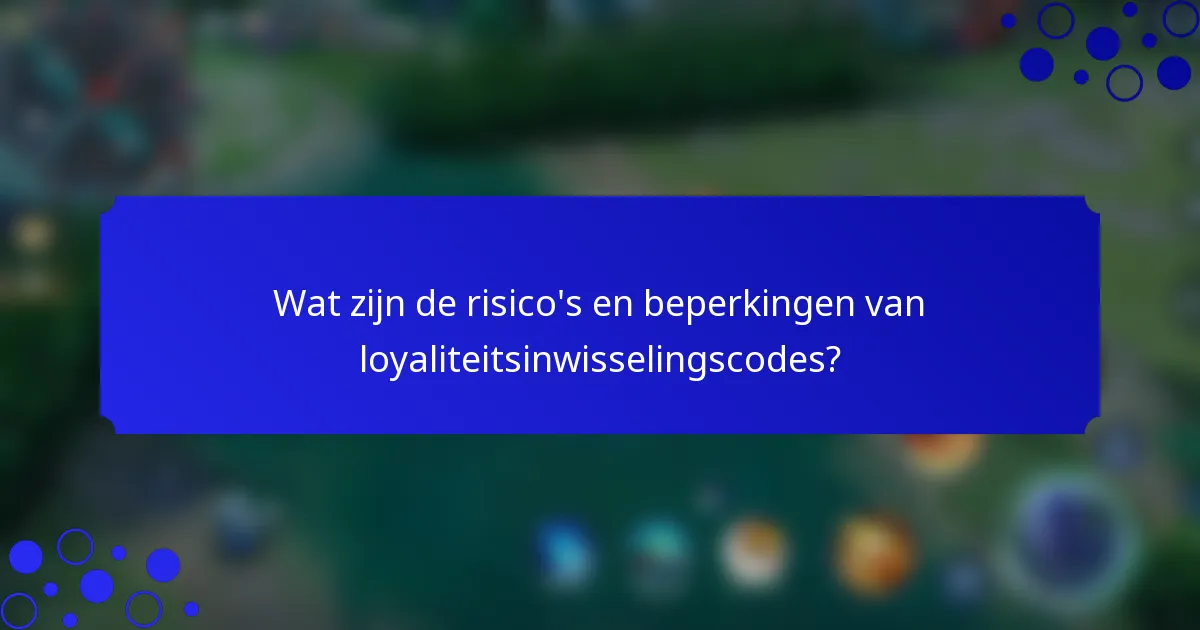 Wat zijn de risico's en beperkingen van loyaliteitsinwisselingscodes?