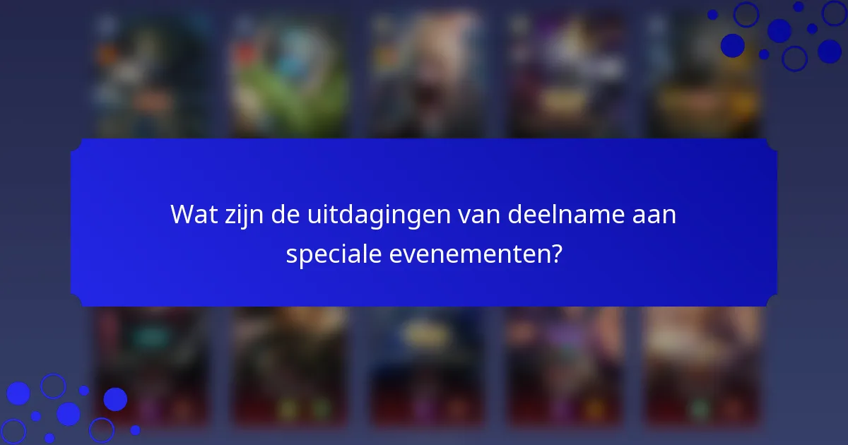 Wat zijn de uitdagingen van deelname aan speciale evenementen?