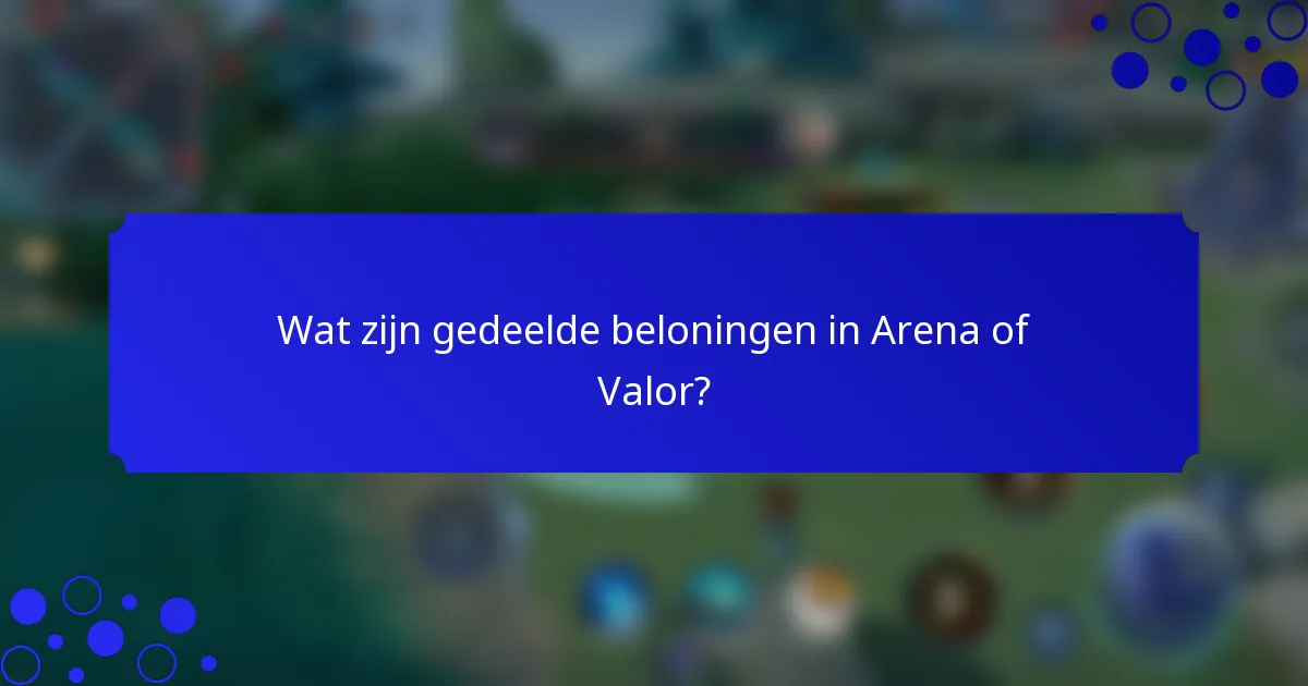 Wat zijn gedeelde beloningen in Arena of Valor?
