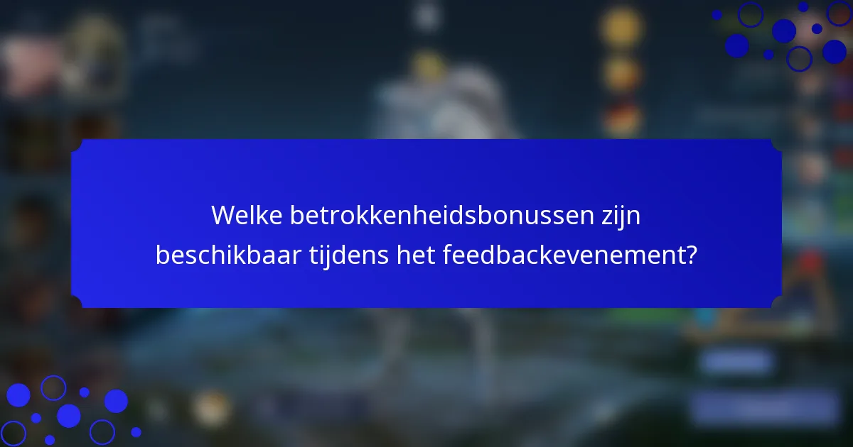 Welke betrokkenheidsbonussen zijn beschikbaar tijdens het feedbackevenement?
