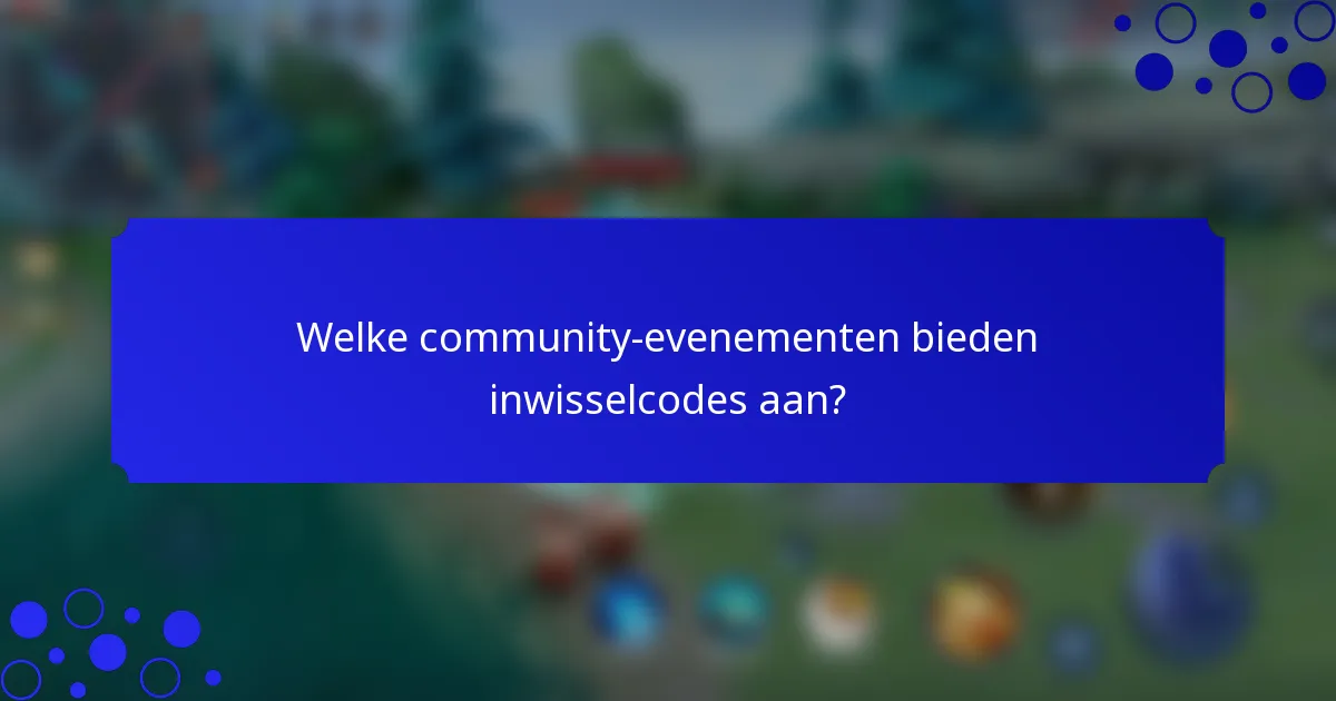 Welke community-evenementen bieden inwisselcodes aan?