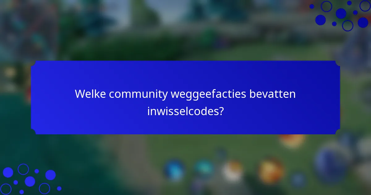 Welke community weggeefacties bevatten inwisselcodes?