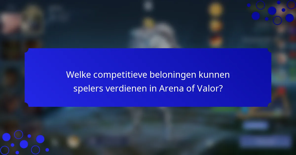 Welke competitieve beloningen kunnen spelers verdienen in Arena of Valor?