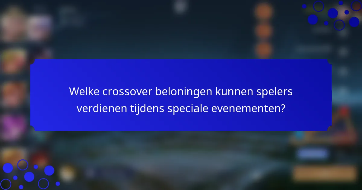 Welke crossover beloningen kunnen spelers verdienen tijdens speciale evenementen?