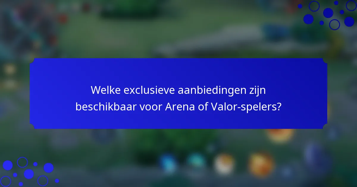 Welke exclusieve aanbiedingen zijn beschikbaar voor Arena of Valor-spelers?