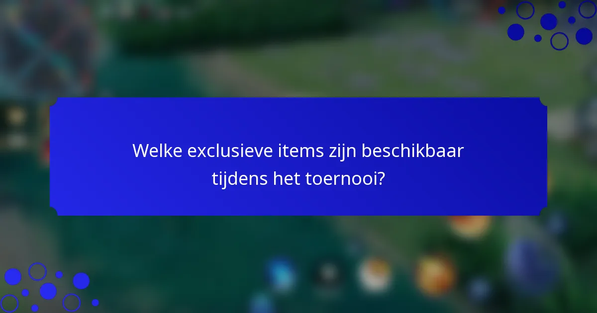 Welke exclusieve items zijn beschikbaar tijdens het toernooi?