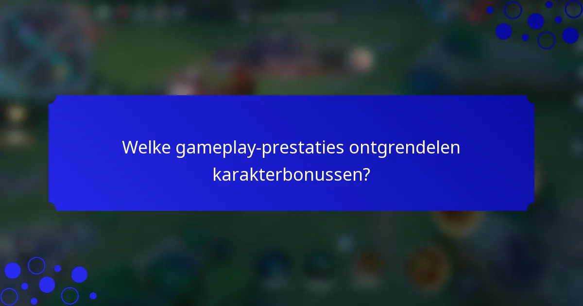 Welke gameplay-prestaties ontgrendelen karakterbonussen?