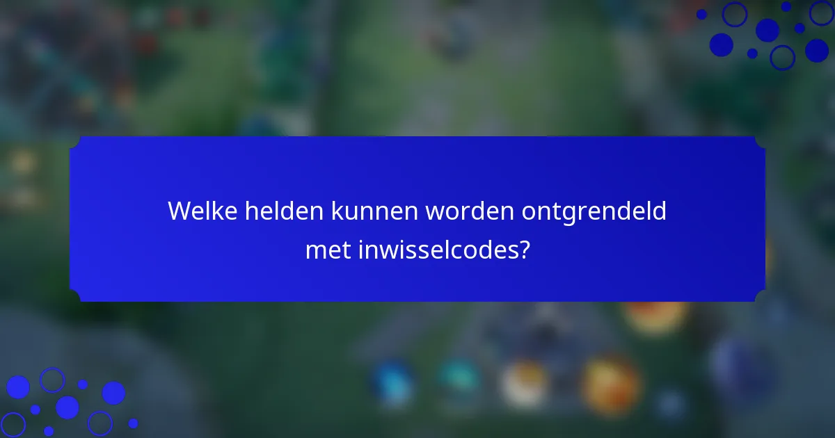 Welke helden kunnen worden ontgrendeld met inwisselcodes?