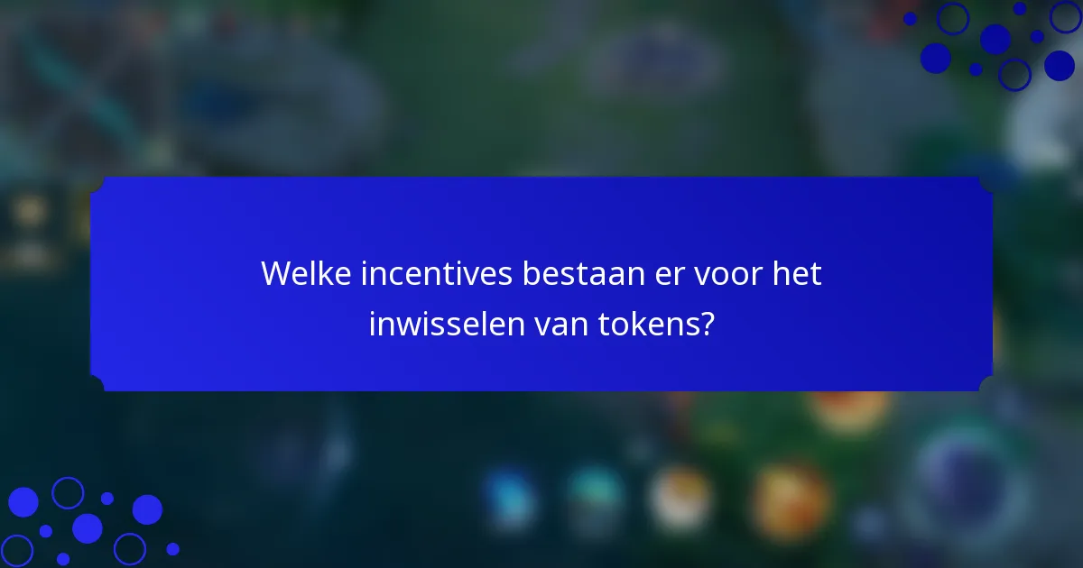 Welke incentives bestaan er voor het inwisselen van tokens?