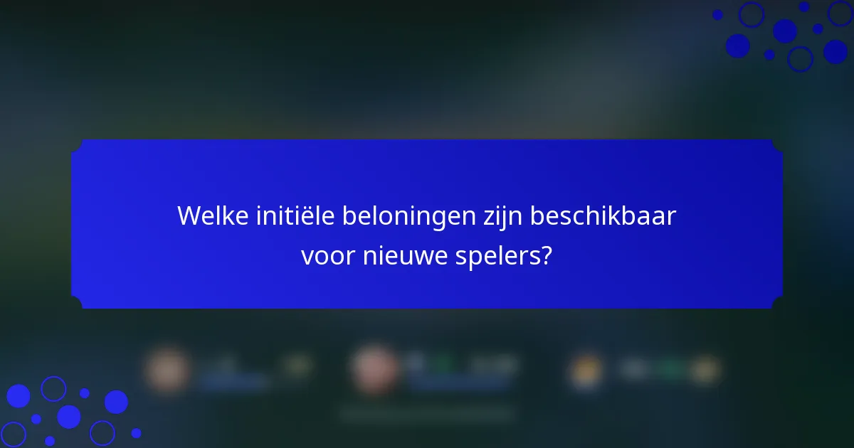 Welke initiële beloningen zijn beschikbaar voor nieuwe spelers?
