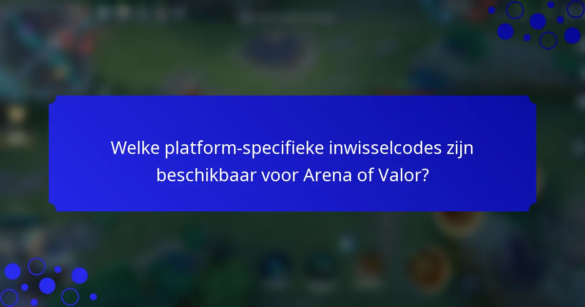 Welke platform-specifieke inwisselcodes zijn beschikbaar voor Arena of Valor?