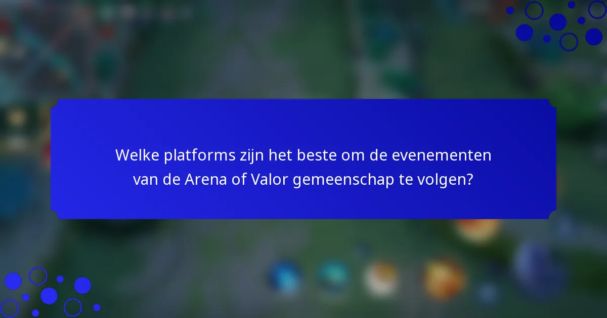 Welke platforms zijn het beste om de evenementen van de Arena of Valor gemeenschap te volgen?