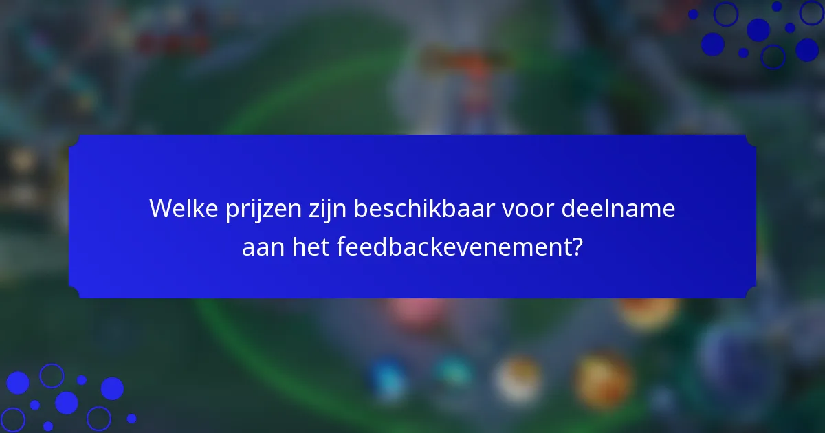 Welke prijzen zijn beschikbaar voor deelname aan het feedbackevenement?