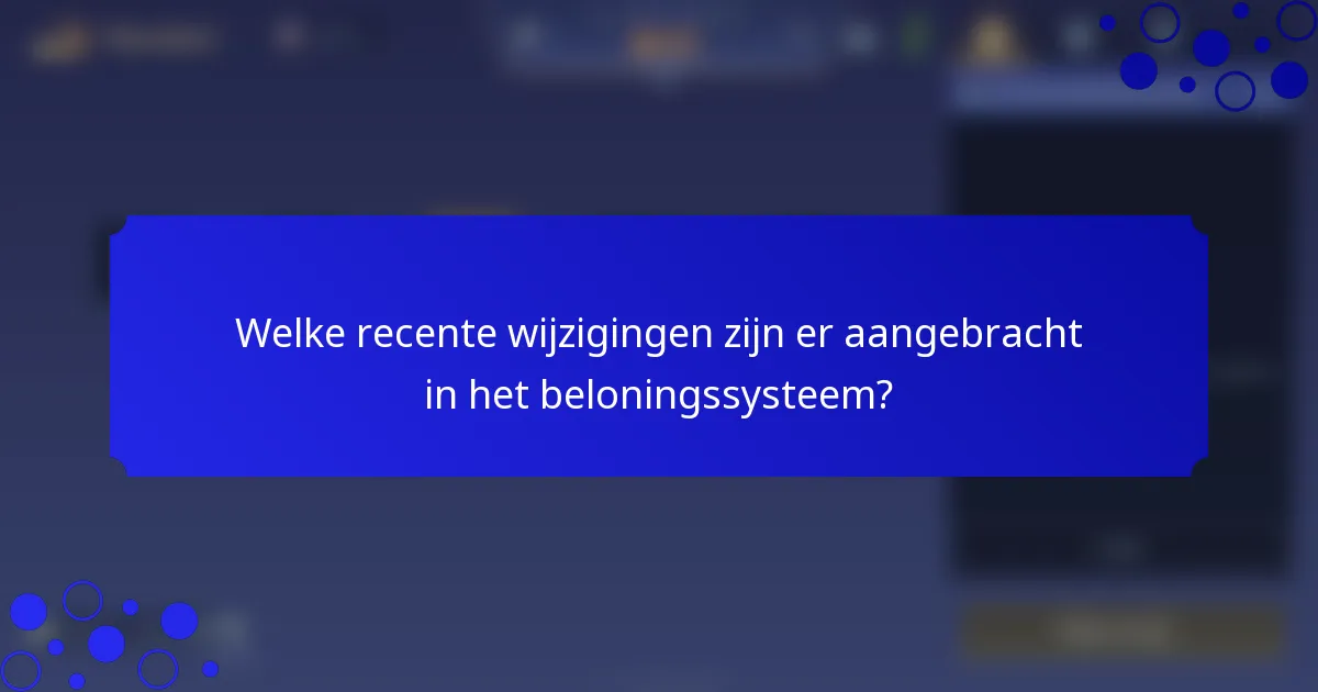 Welke recente wijzigingen zijn er aangebracht in het beloningssysteem?