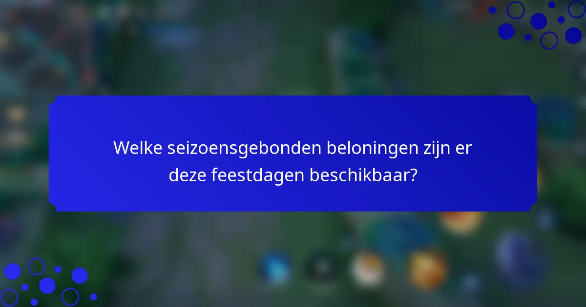 Welke seizoensgebonden beloningen zijn er deze feestdagen beschikbaar?