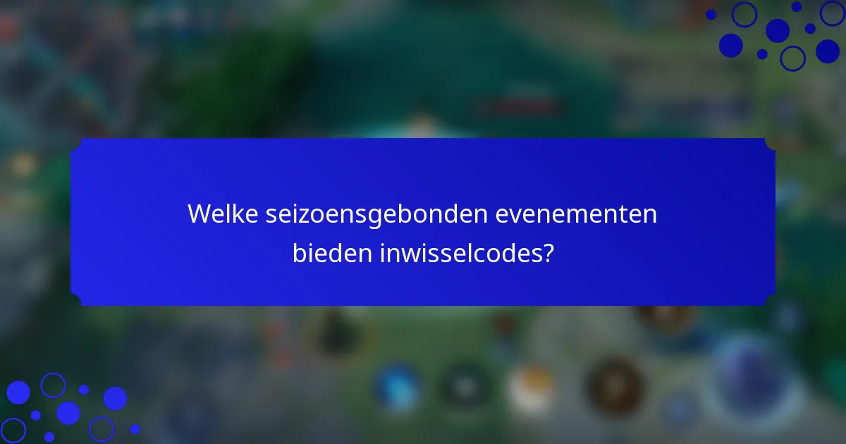 Welke seizoensgebonden evenementen bieden inwisselcodes?