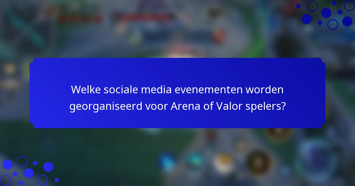 Welke sociale media evenementen worden georganiseerd voor Arena of Valor spelers?