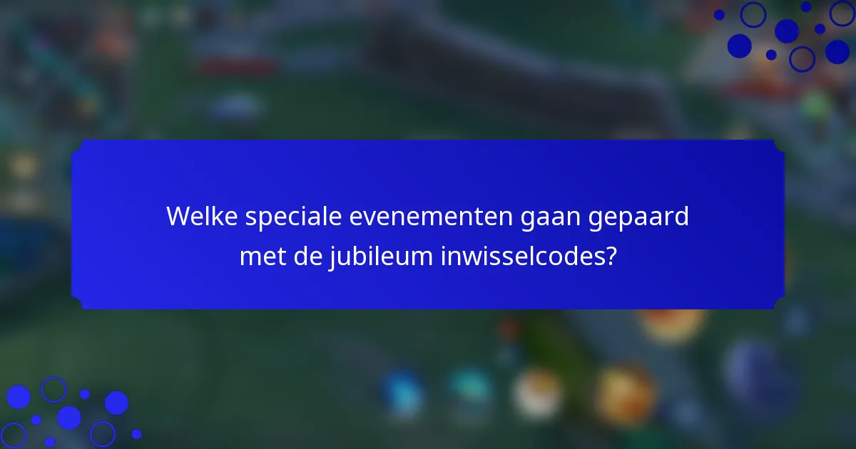 Welke speciale evenementen gaan gepaard met de jubileum inwisselcodes?