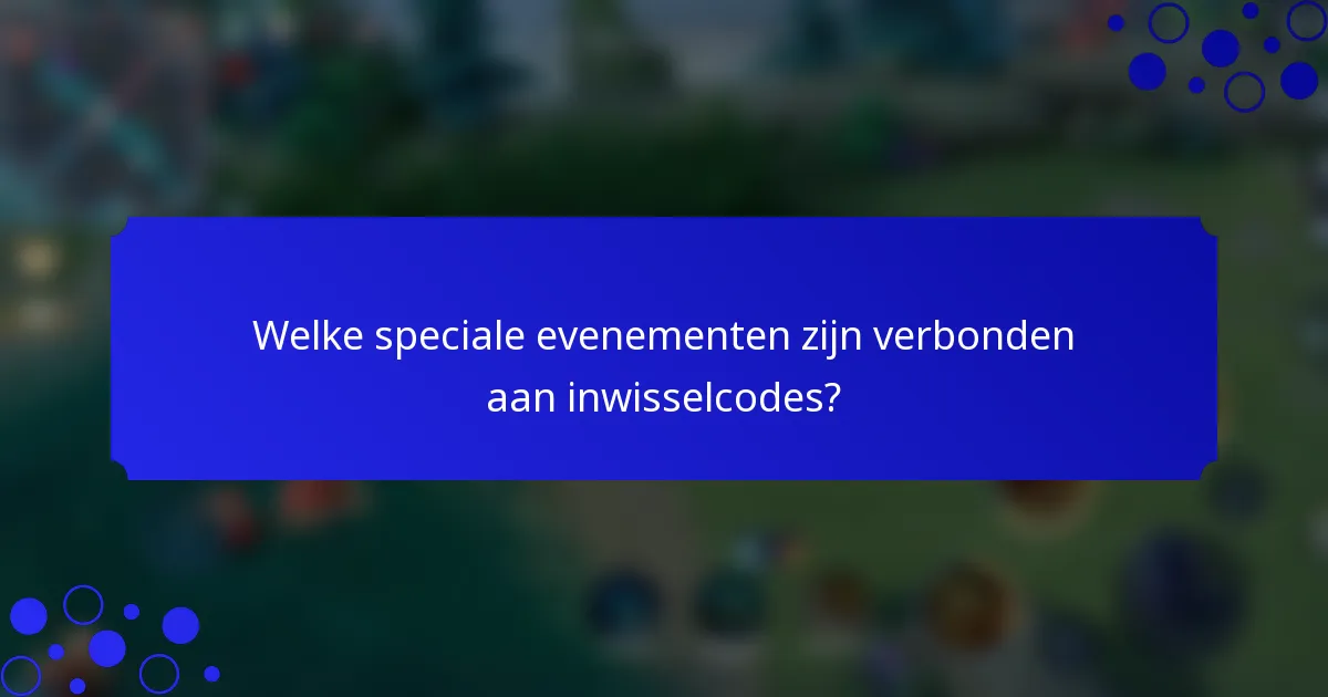Welke speciale evenementen zijn verbonden aan inwisselcodes?