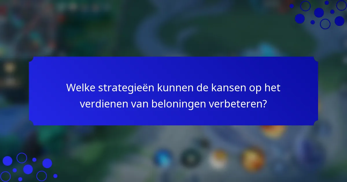 Welke strategieën kunnen de kansen op het verdienen van beloningen verbeteren?