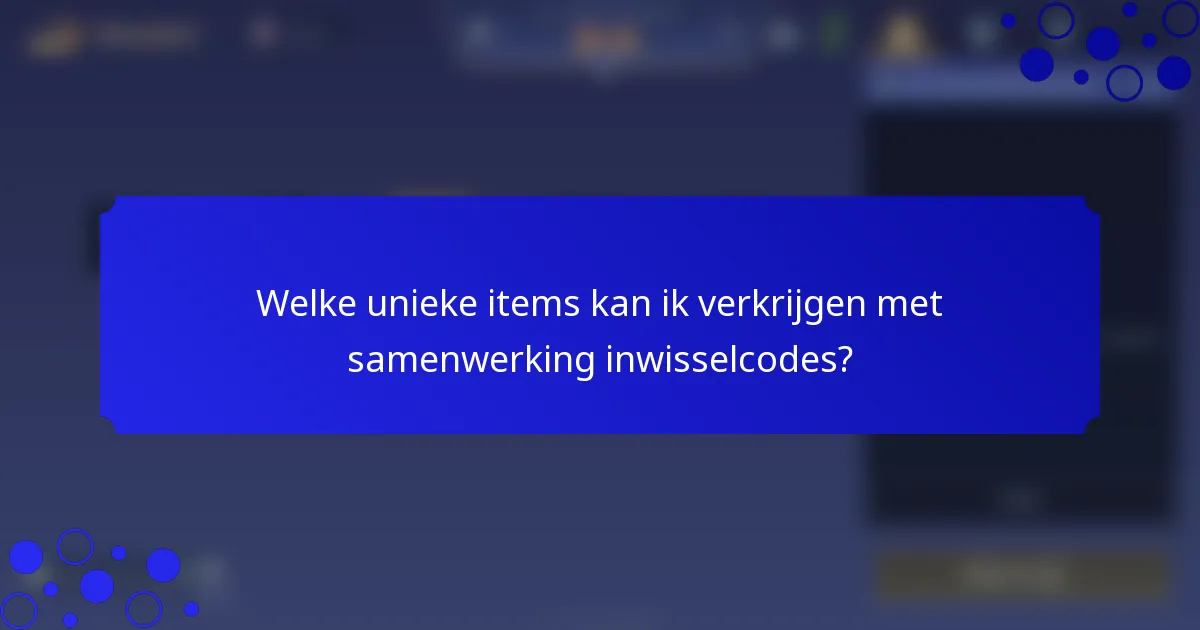 Welke unieke items kan ik verkrijgen met samenwerking inwisselcodes?