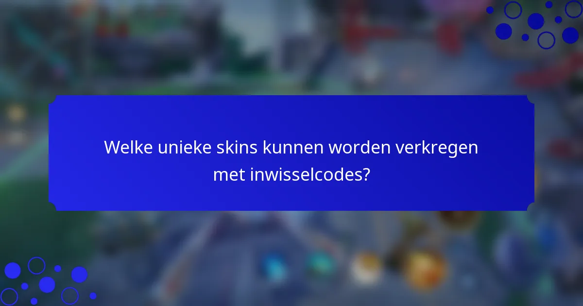 Welke unieke skins kunnen worden verkregen met inwisselcodes?