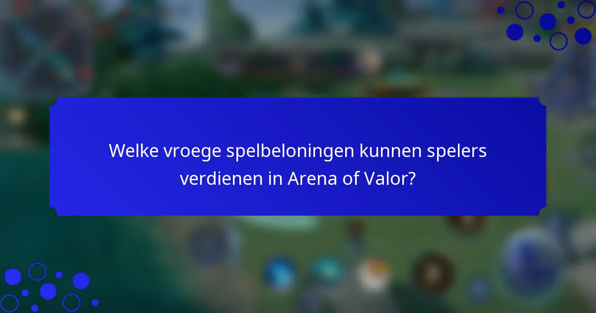 Welke vroege spelbeloningen kunnen spelers verdienen in Arena of Valor?