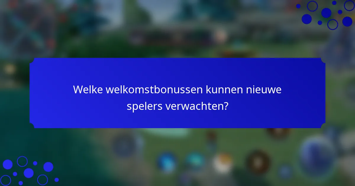 Welke welkomstbonussen kunnen nieuwe spelers verwachten?